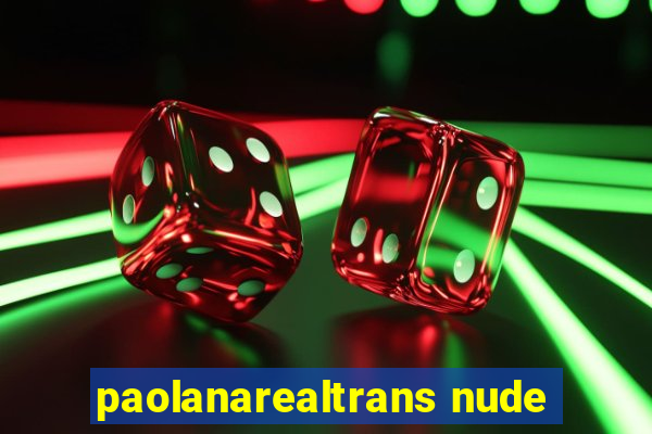 paolanarealtrans nude